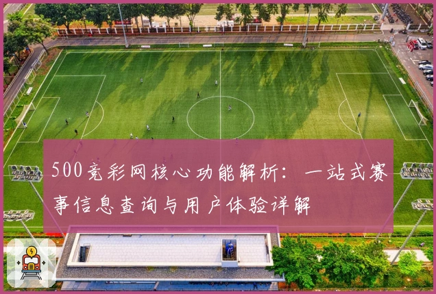 500竞彩网核心功能解析：一站式赛事信息查询与用户体验详解